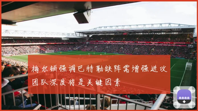 梅尔顿强调巴特勒缺阵需增强进攻团队深度将是关键因素